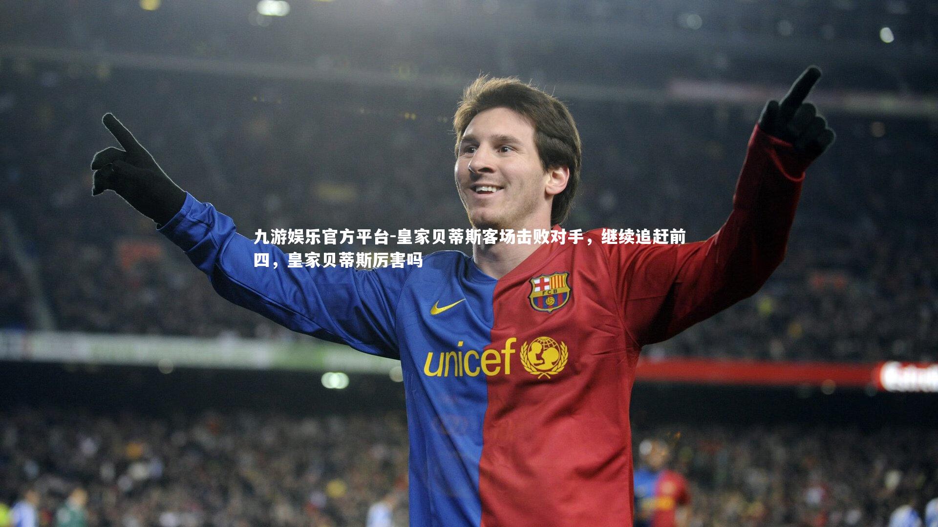 皇家贝蒂斯客场击败对手,继续追赶前四,皇家贝蒂斯厉害吗