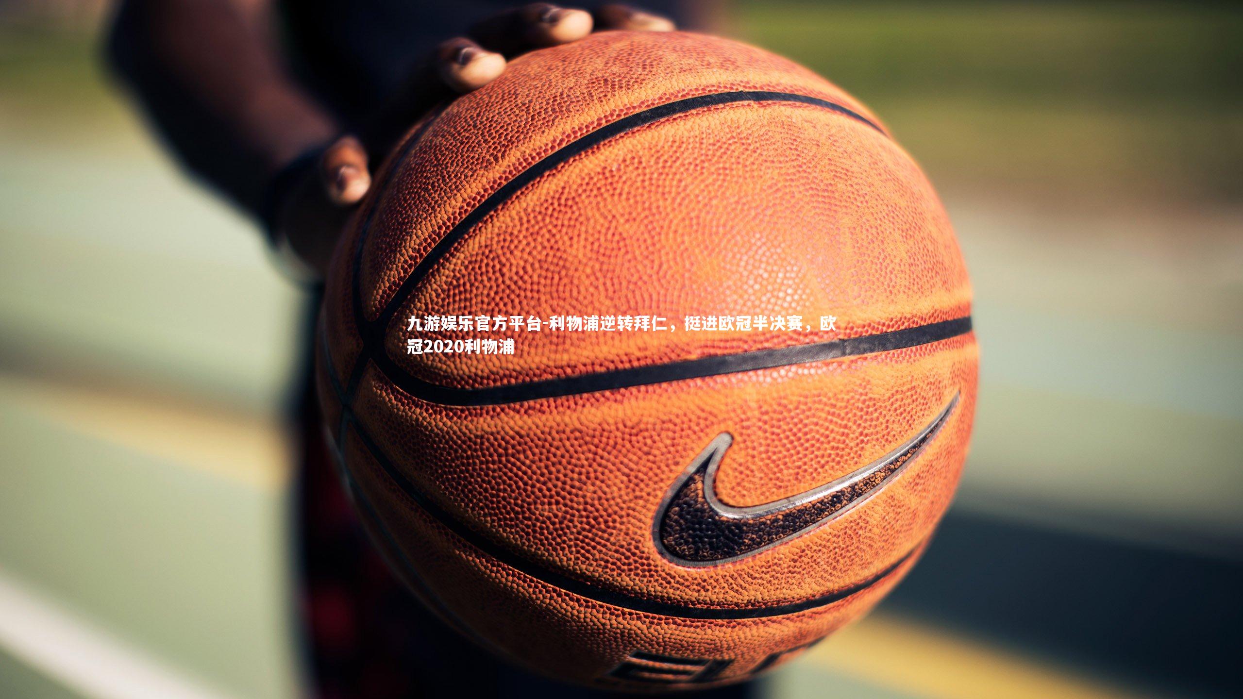 九游娱乐官方平台-利物浦逆转拜仁，挺进欧冠半决赛，欧冠2020利物浦