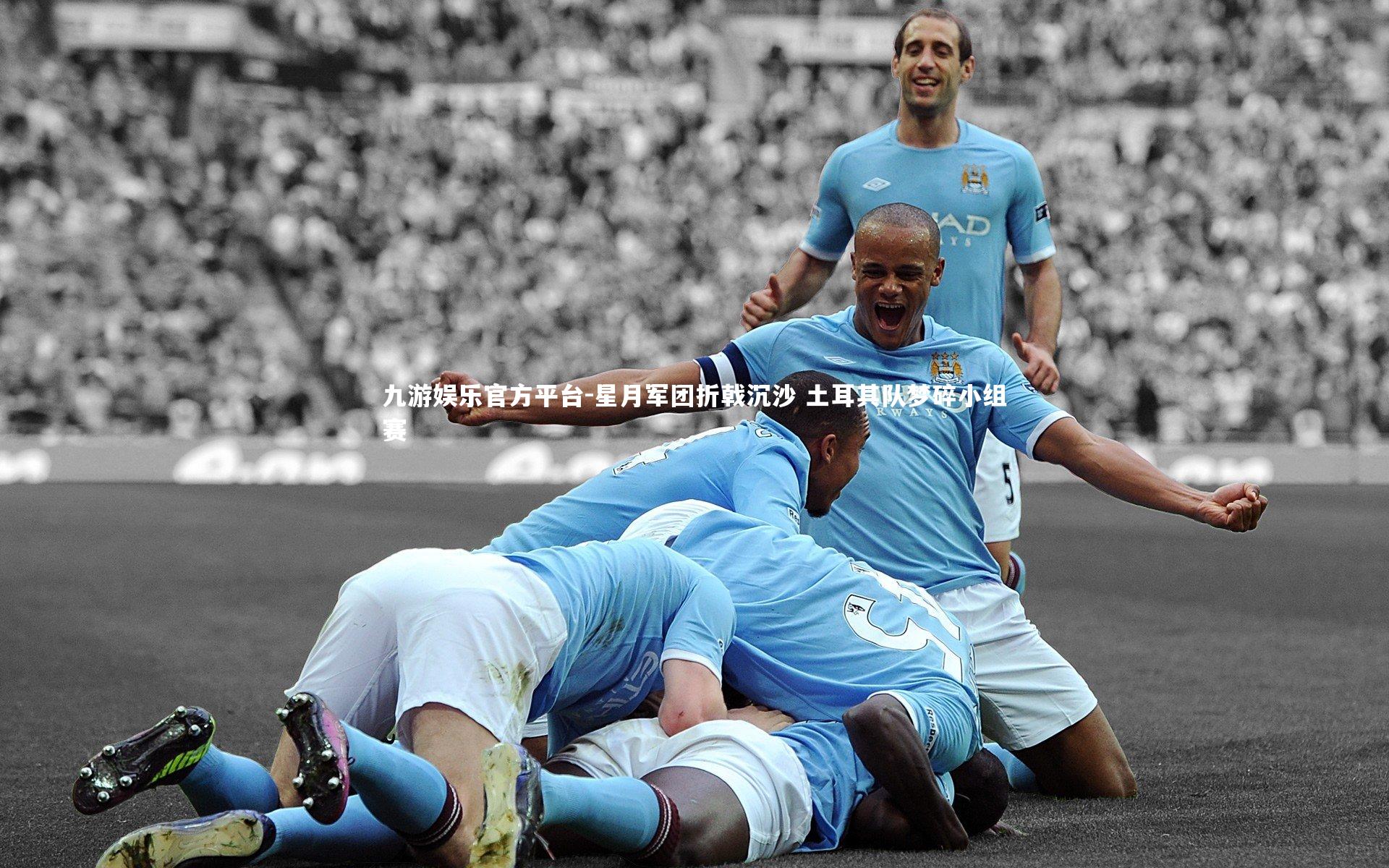 星月军团折戟沉沙 土耳其队梦碎小组赛